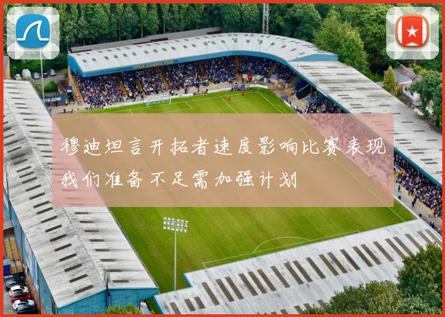 穆迪坦言开拓者速度影响比赛表现我们准备不足需加强计划